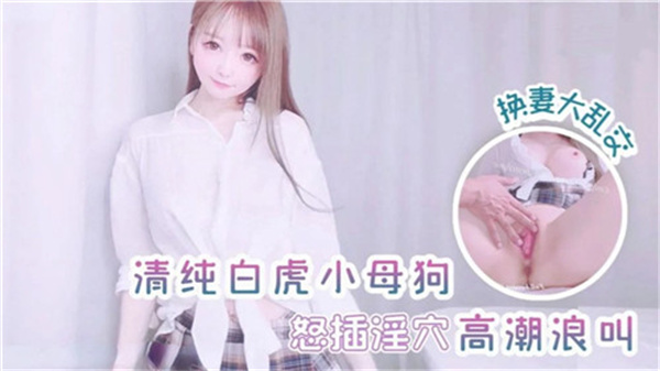 纯情小母狗怒插淫穴高潮浪叫 换妻狂乱大乱交